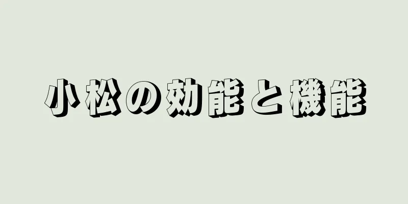 小松の効能と機能