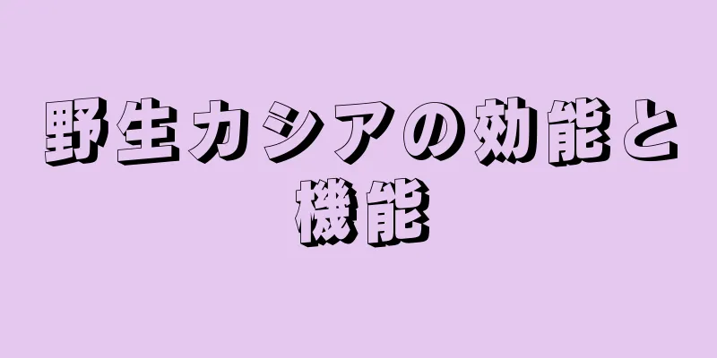 野生カシアの効能と機能