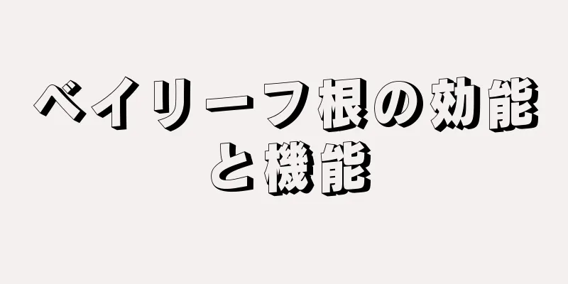 ベイリーフ根の効能と機能