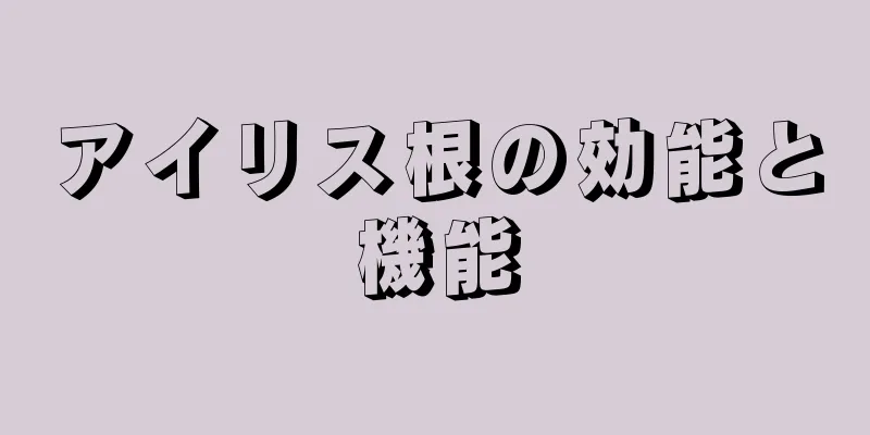 アイリス根の効能と機能