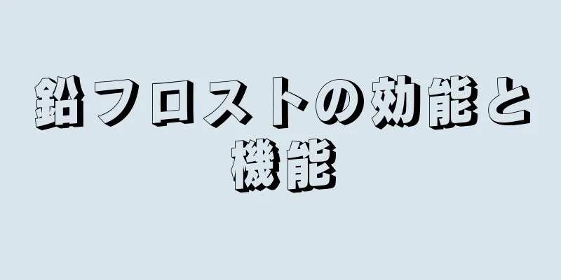 鉛フロストの効能と機能