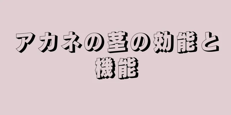 アカネの茎の効能と機能