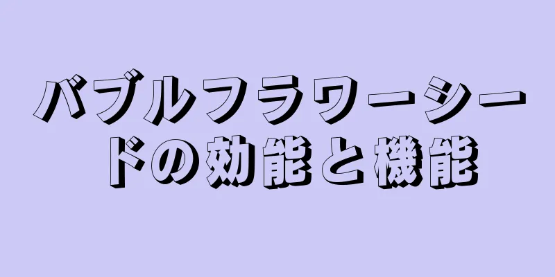 バブルフラワーシードの効能と機能