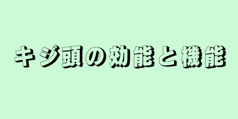 キジ頭の効能と機能