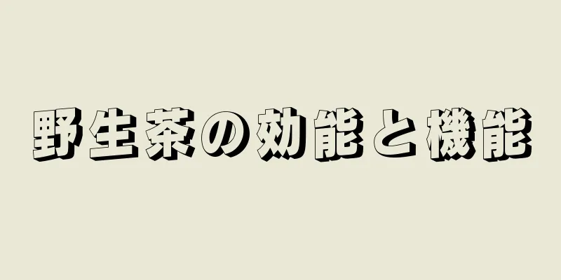 野生茶の効能と機能