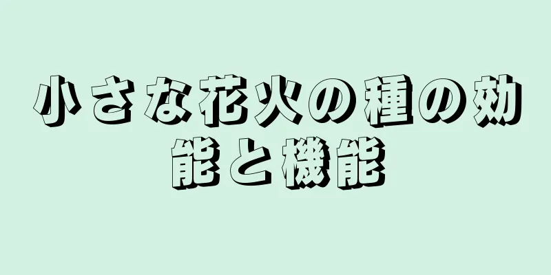 小さな花火の種の効能と機能