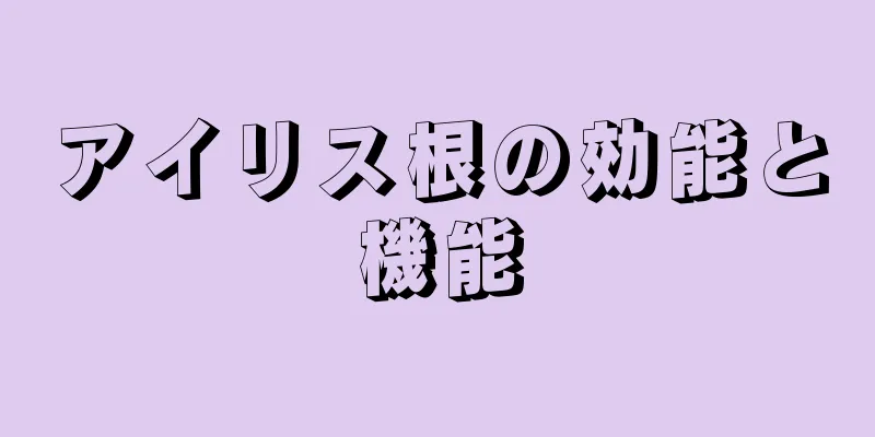 アイリス根の効能と機能