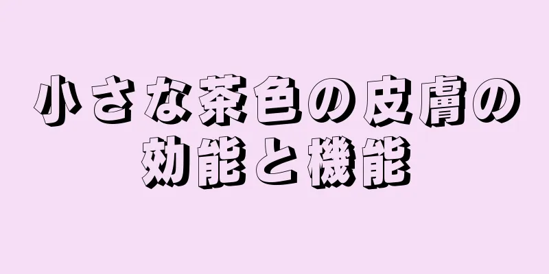 小さな茶色の皮膚の効能と機能