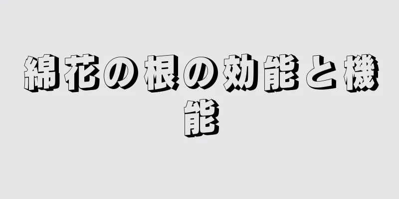 綿花の根の効能と機能