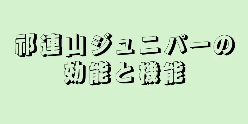 祁連山ジュニパーの効能と機能