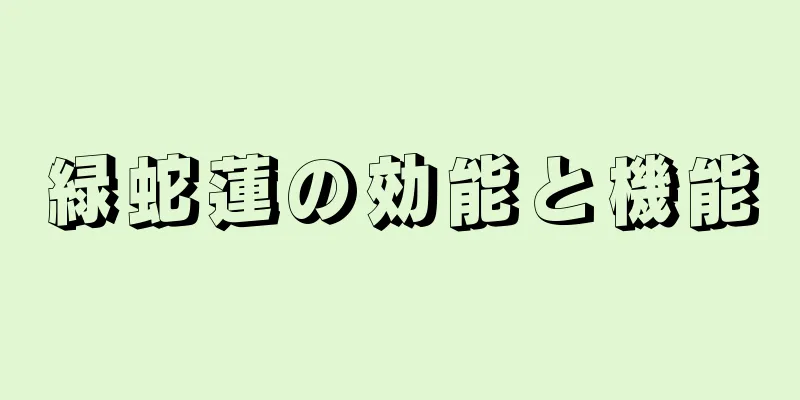 緑蛇蓮の効能と機能