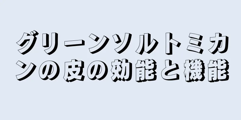 グリーンソルトミカンの皮の効能と機能
