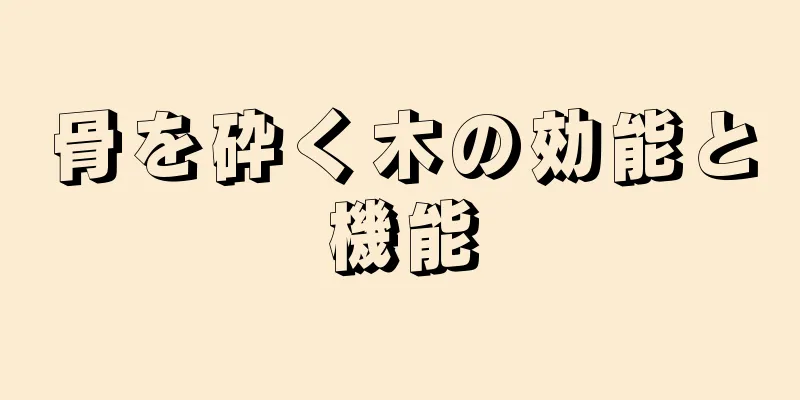骨を砕く木の効能と機能