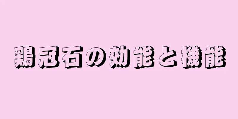 鶏冠石の効能と機能