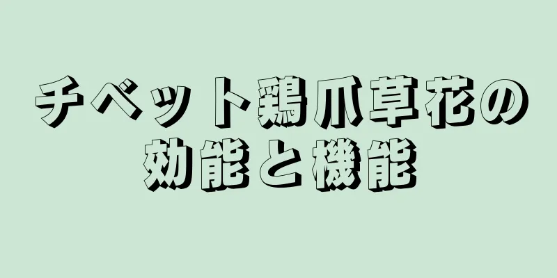 チベット鶏爪草花の効能と機能
