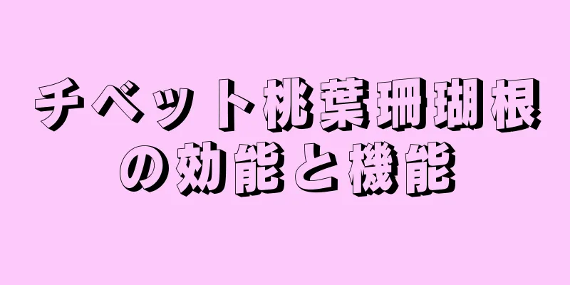 チベット桃葉珊瑚根の効能と機能