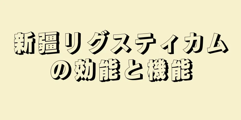 新疆リグスティカムの効能と機能
