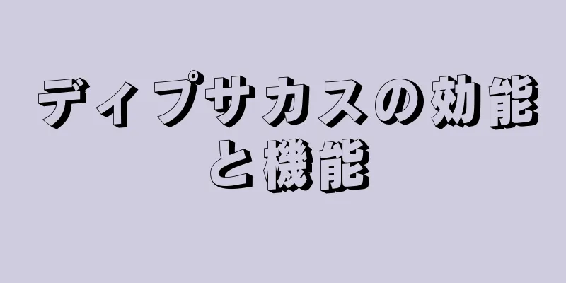 ディプサカスの効能と機能