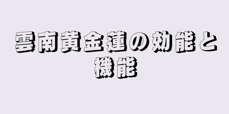 雲南黄金蓮の効能と機能