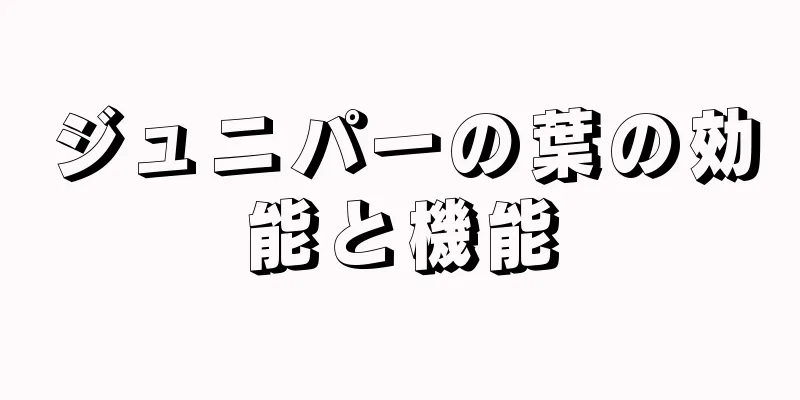 ジュニパーの葉の効能と機能