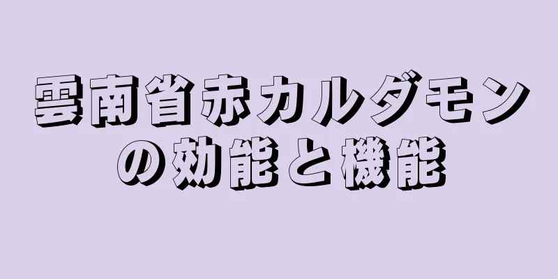 雲南省赤カルダモンの効能と機能