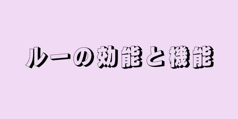 ルーの効能と機能