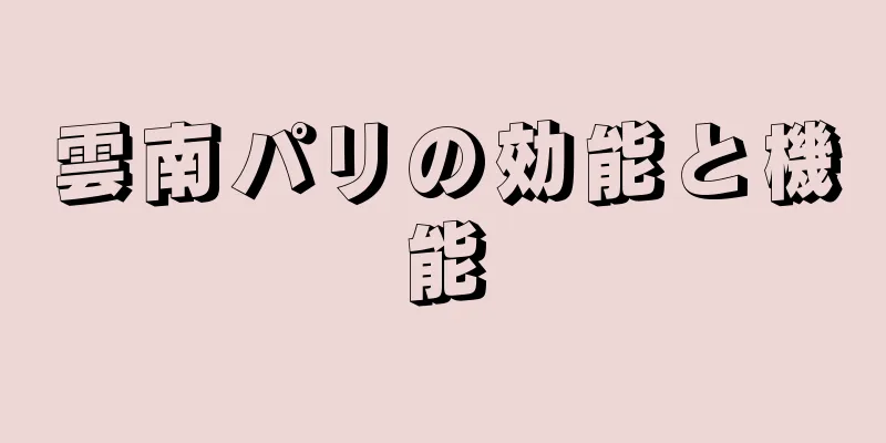 雲南パリの効能と機能