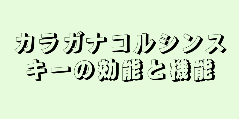 カラガナコルシンスキーの効能と機能