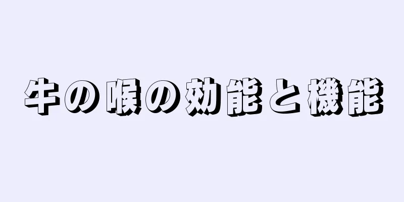 牛の喉の効能と機能