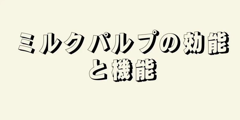ミルクパルプの効能と機能