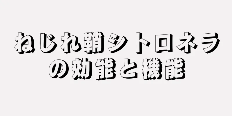 ねじれ鞘シトロネラの効能と機能
