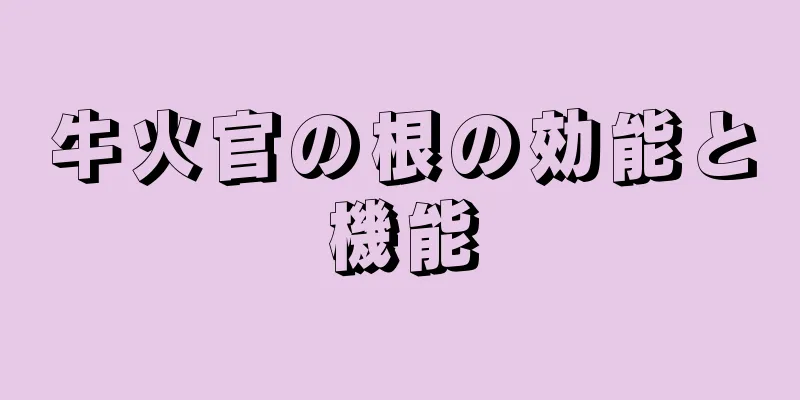 牛火官の根の効能と機能