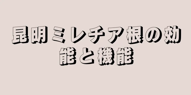 昆明ミレチア根の効能と機能
