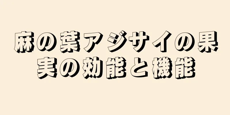 麻の葉アジサイの果実の効能と機能