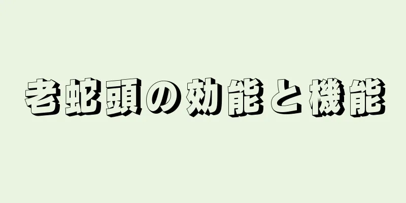 老蛇頭の効能と機能