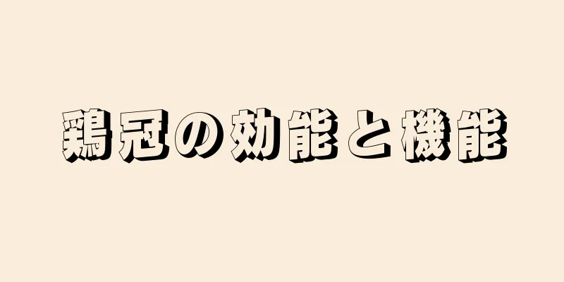 鶏冠の効能と機能