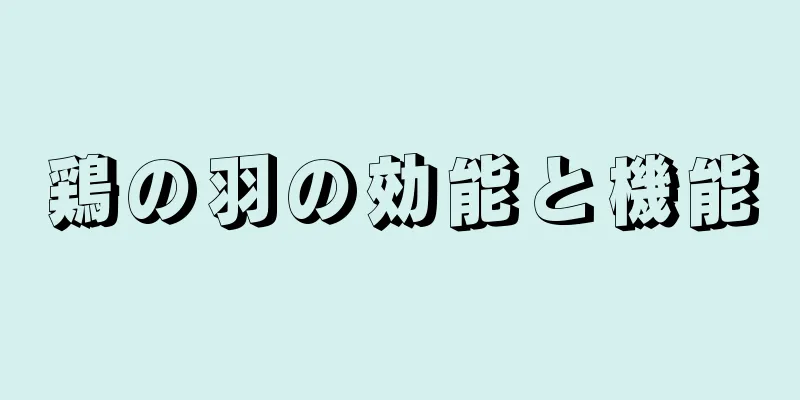 鶏の羽の効能と機能