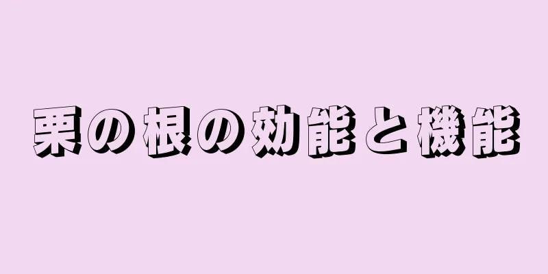 栗の根の効能と機能