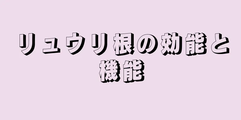 リュウリ根の効能と機能