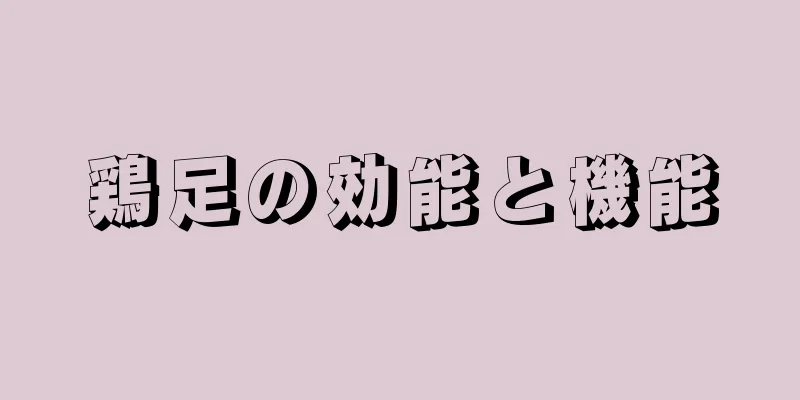 鶏足の効能と機能