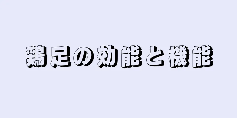 鶏足の効能と機能
