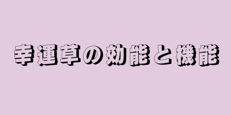 幸運草の効能と機能