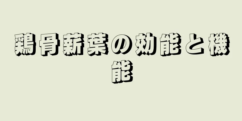 鶏骨薪葉の効能と機能