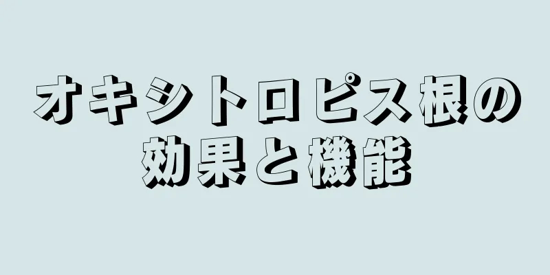 オキシトロピス根の効果と機能