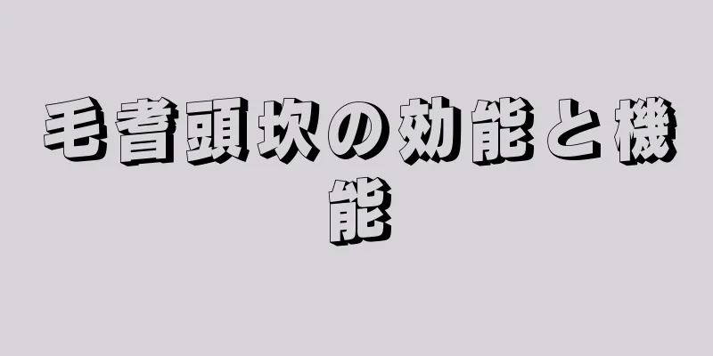 毛耆頭坎の効能と機能