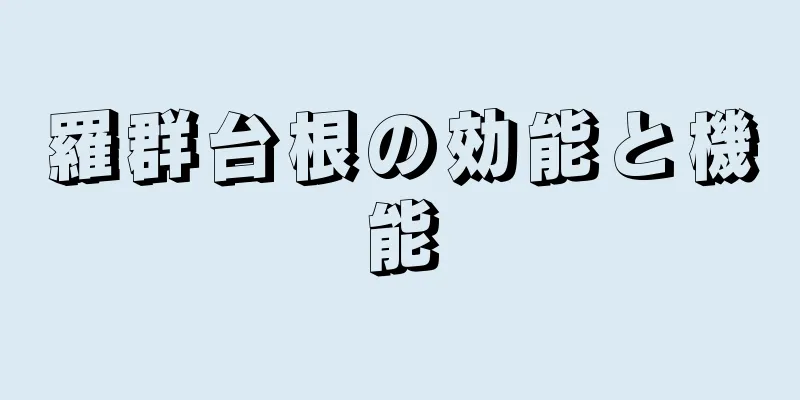 羅群台根の効能と機能