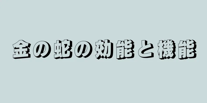 金の蛇の効能と機能