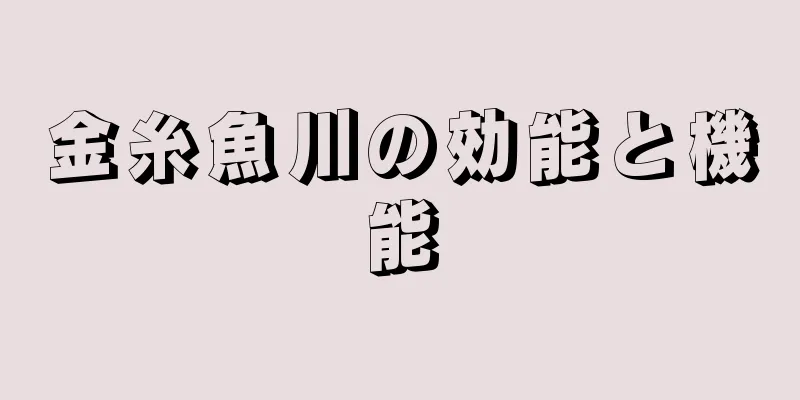 金糸魚川の効能と機能