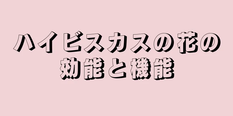 ハイビスカスの花の効能と機能