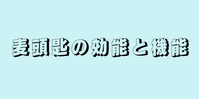 麦頭匙の効能と機能